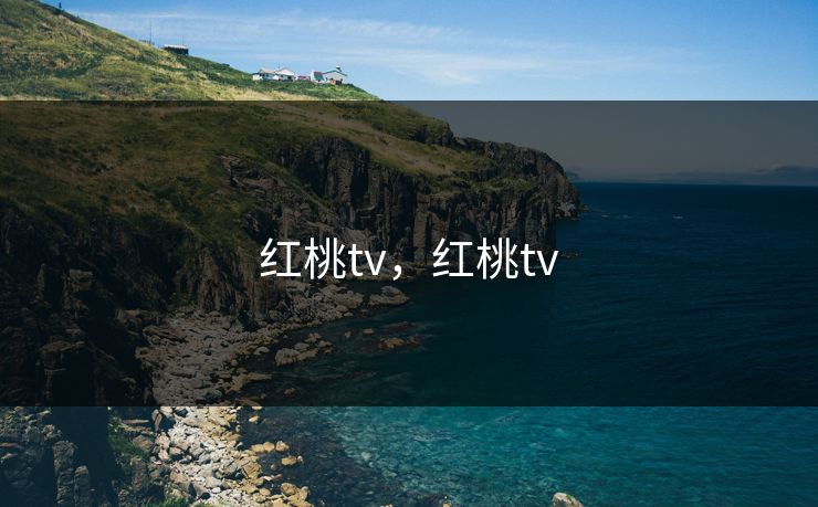 红桃tv，红桃tv