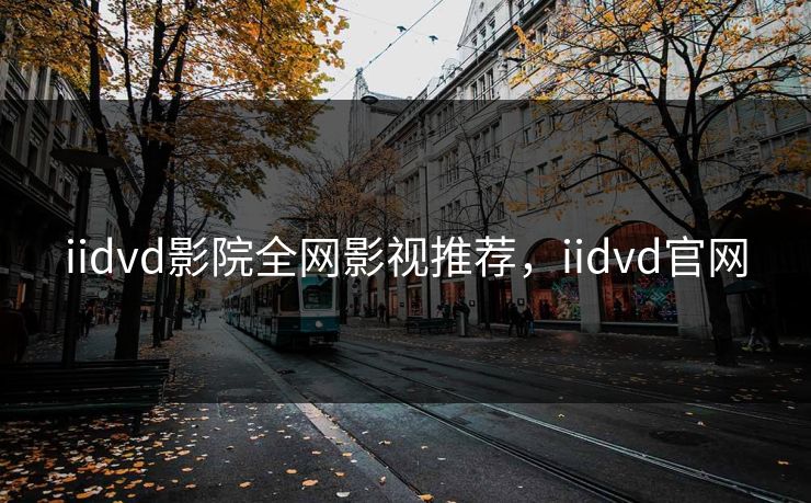 iidvd影院全网影视推荐，iidvd官网